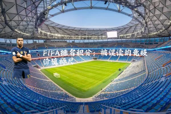 FIFA排名积分:被误读的竞技价值标尺