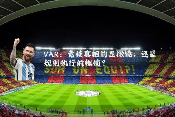 VAR：竞技真相的显微镜，还是规则执行的枷锁？