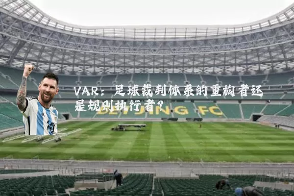 VAR：足球裁判体系的重构者还是规则执行者？