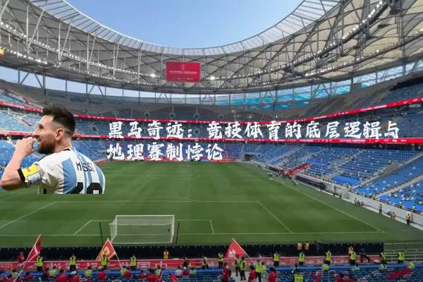 黑马奇迹:竞技体育的底层逻辑与地理赛制悖论