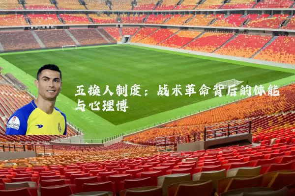 五换人制度：战术革命背后的体能与心理博弈