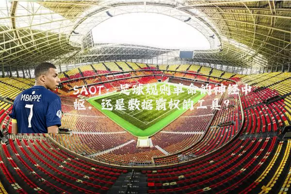 SAOT:足球规则革命的神经中枢,还是数据霸权的工具?