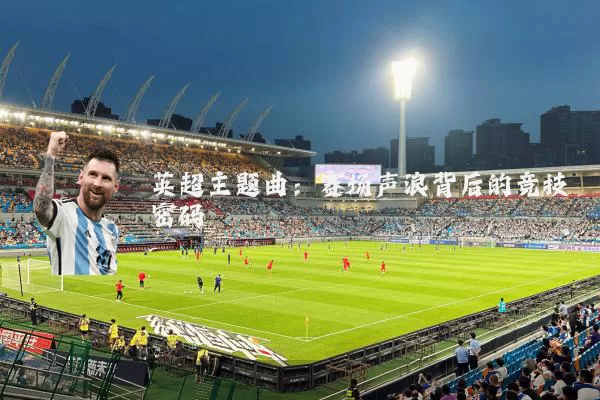 英超主题曲：赛场声浪背后的竞技密码
