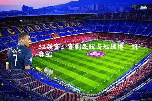 32强赛：赛制逻辑与地理博弈的真相