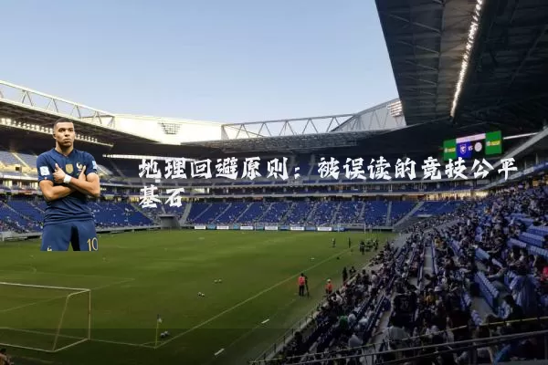 地理回避原则：被误读的竞技公平基石