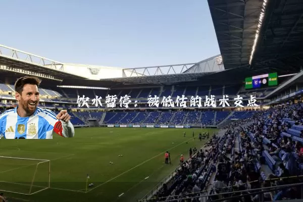饮水暂停:被低估的战术支点