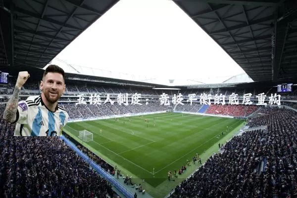 五换人制度:竞技平衡的底层重构